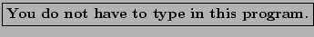 \fbox{\textbf{You do not have to type in this program.}}